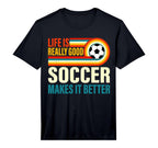 Life Is Really Good Soccer Makes It T-Shirt - Custom Art Print Men Women