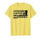 Weekends Coffee And Soccer T-Shirt - Custom Art Print Men Women