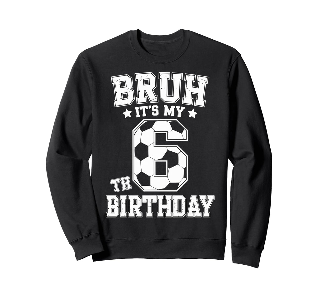 Bruh Its My 6Th Birthday Bday Sweatshirt - Novelty Apparel for Adults