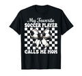 My Favorite Soccer Player Calls Me T-Shirt - Casual Everyday Wear Unisex