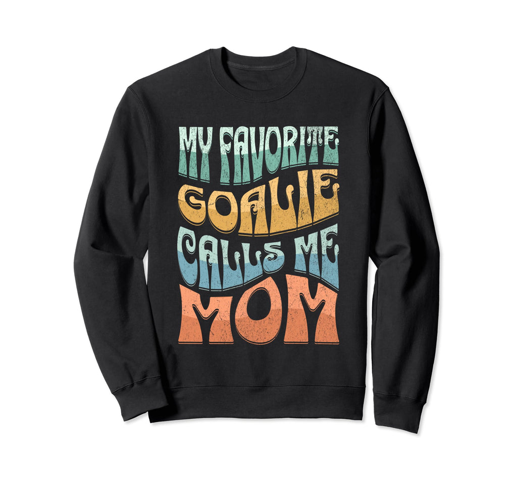 My Favorite Goalie Calls Me Mom Sweatshirt - Casual Everyday Wear Unisex