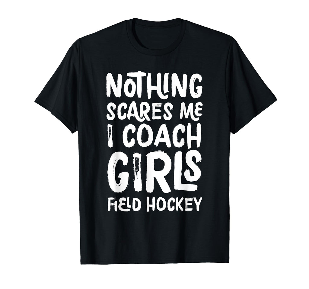 Nothing Scares Me I Coach Field Hockey T-Shirt - Unique Graphic for Adults