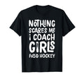 Nothing Scares Me I Coach Field Hockey T-Shirt - Unique Graphic for Adults