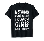 Nothing Scares Me I Coach Field Hockey T-Shirt - Unique Graphic for Adults
