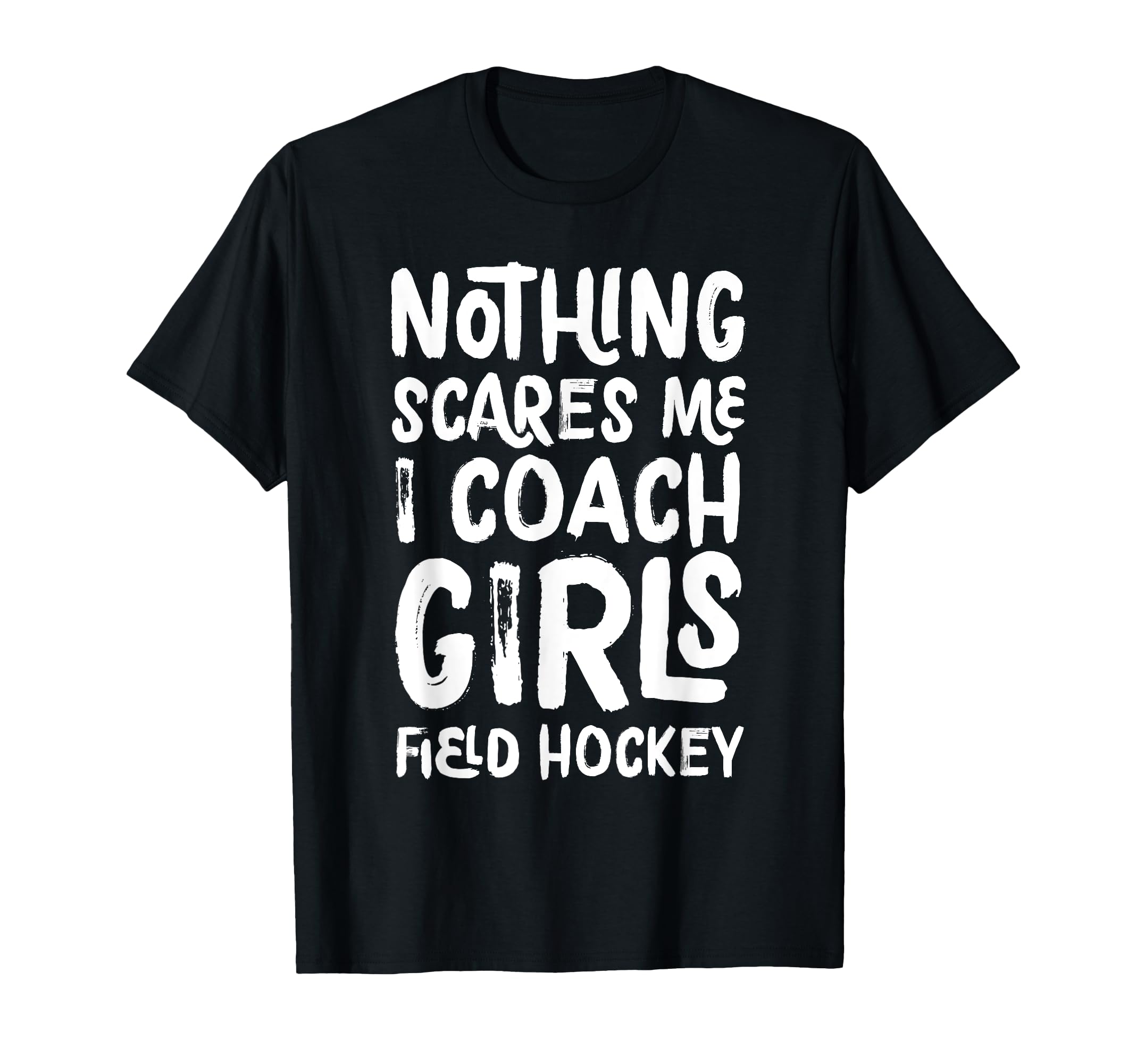 Nothing Scares Me I Coach Field Hockey T-Shirt - Unique Graphic for Adults