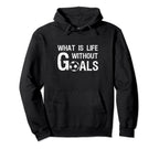 What Is Life Without Goals Football Or Hoodie - Graphic Print Men Women