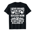 I Never Dreamed Id Be Sexy Soccer Mom T-Shirt - Graphic Print for Adults
