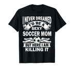 I Never Dreamed Id Be Sexy Soccer Mom T-Shirt - Graphic Print for Adults