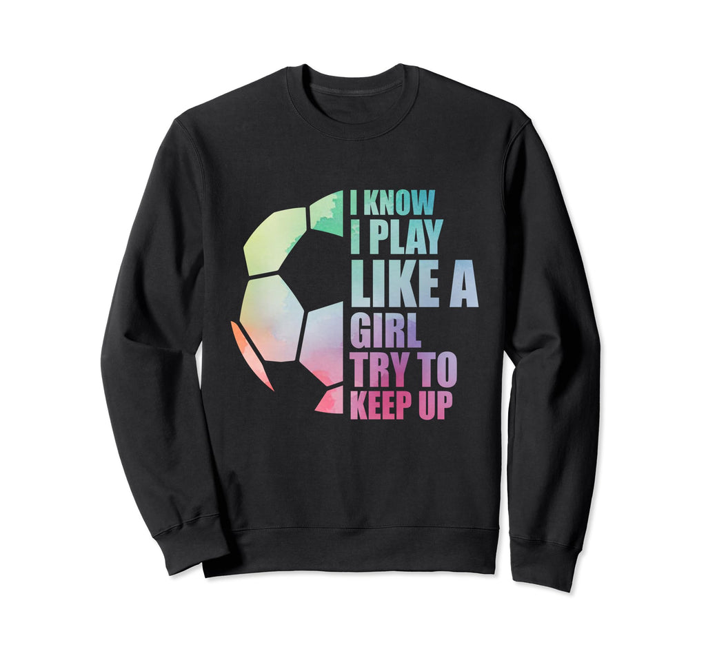 I Know I Play Like Try To Keep Up Sweatshirt - Novelty Apparel for Adults