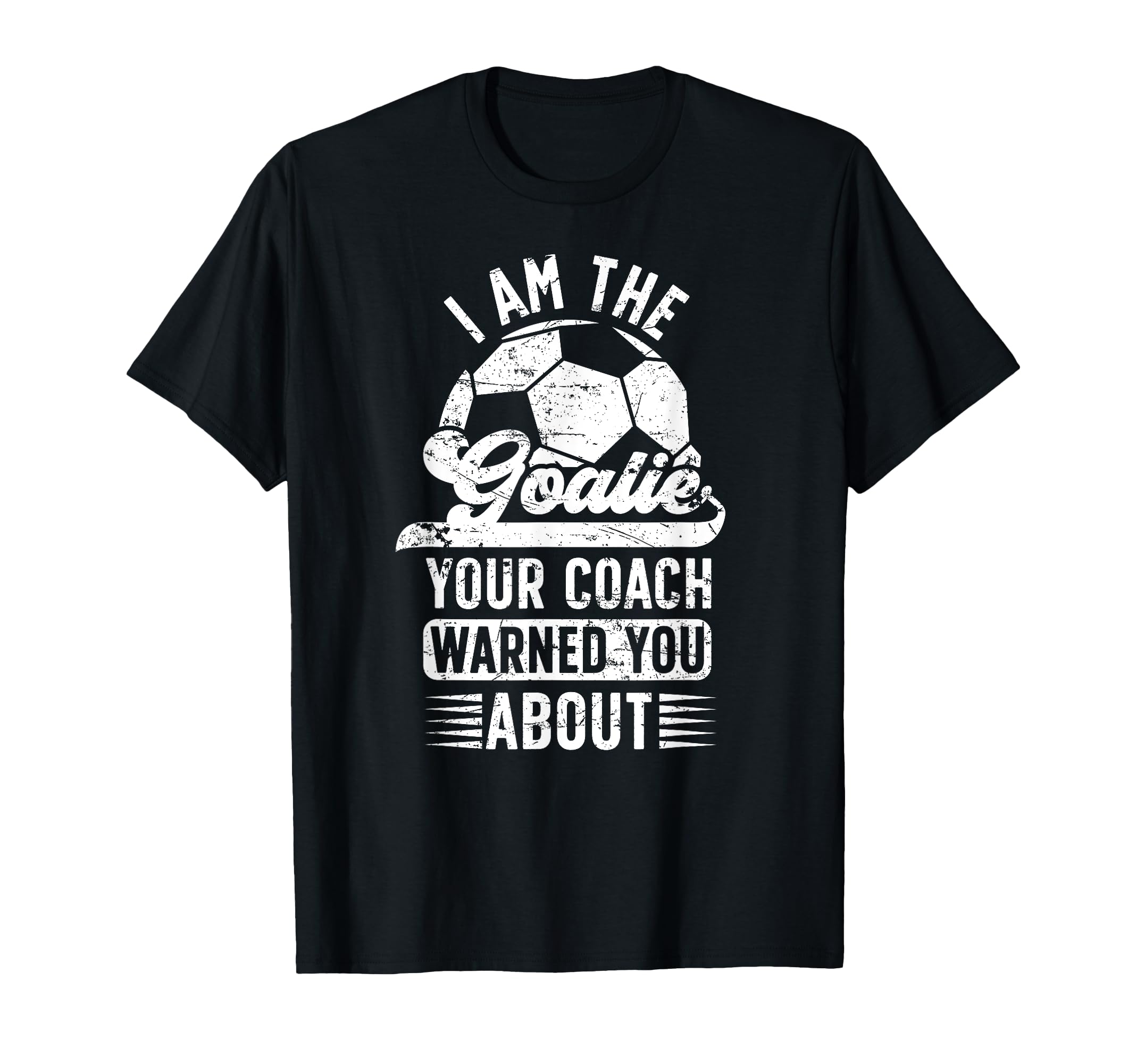 I Am Soccer Goalie Soccer T-Shirt - Casual Everyday Wear Men Women