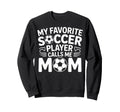 My Favorite Soccer Player Calls Me Sweatshirt - Novelty Apparel for Adults