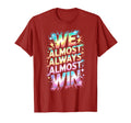 Lets Go We Almost Always Almost T-Shirt - Casual Everyday Wear for Adults