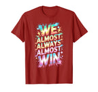 Lets Go We Almost Always Almost T-Shirt - Casual Everyday Wear for Adults