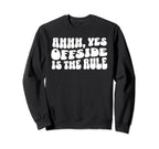Soccer Player Mom Offside Ahhh Yes Sweatshirt - Novelty Apparel Men Women