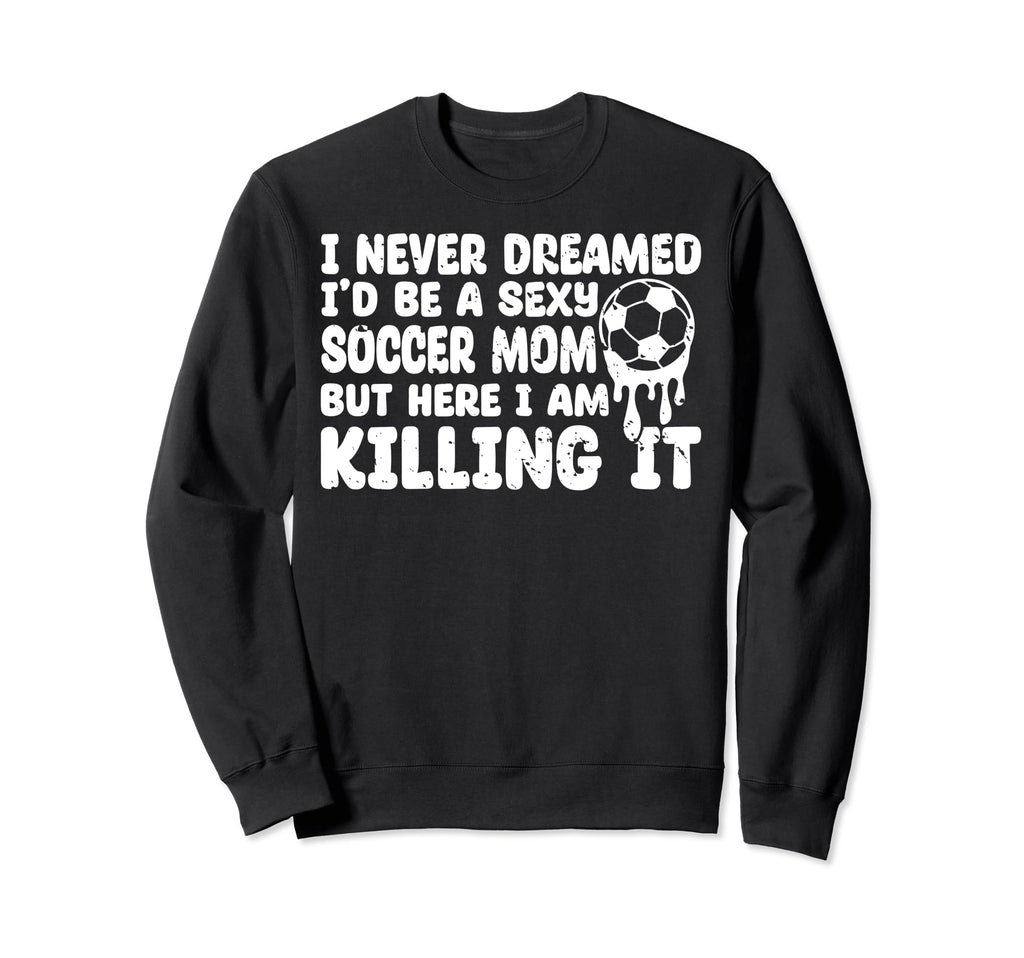 I Never Dreamed Id Be Sexy Soccer Sweatshirt - Minimalist Print for Adults