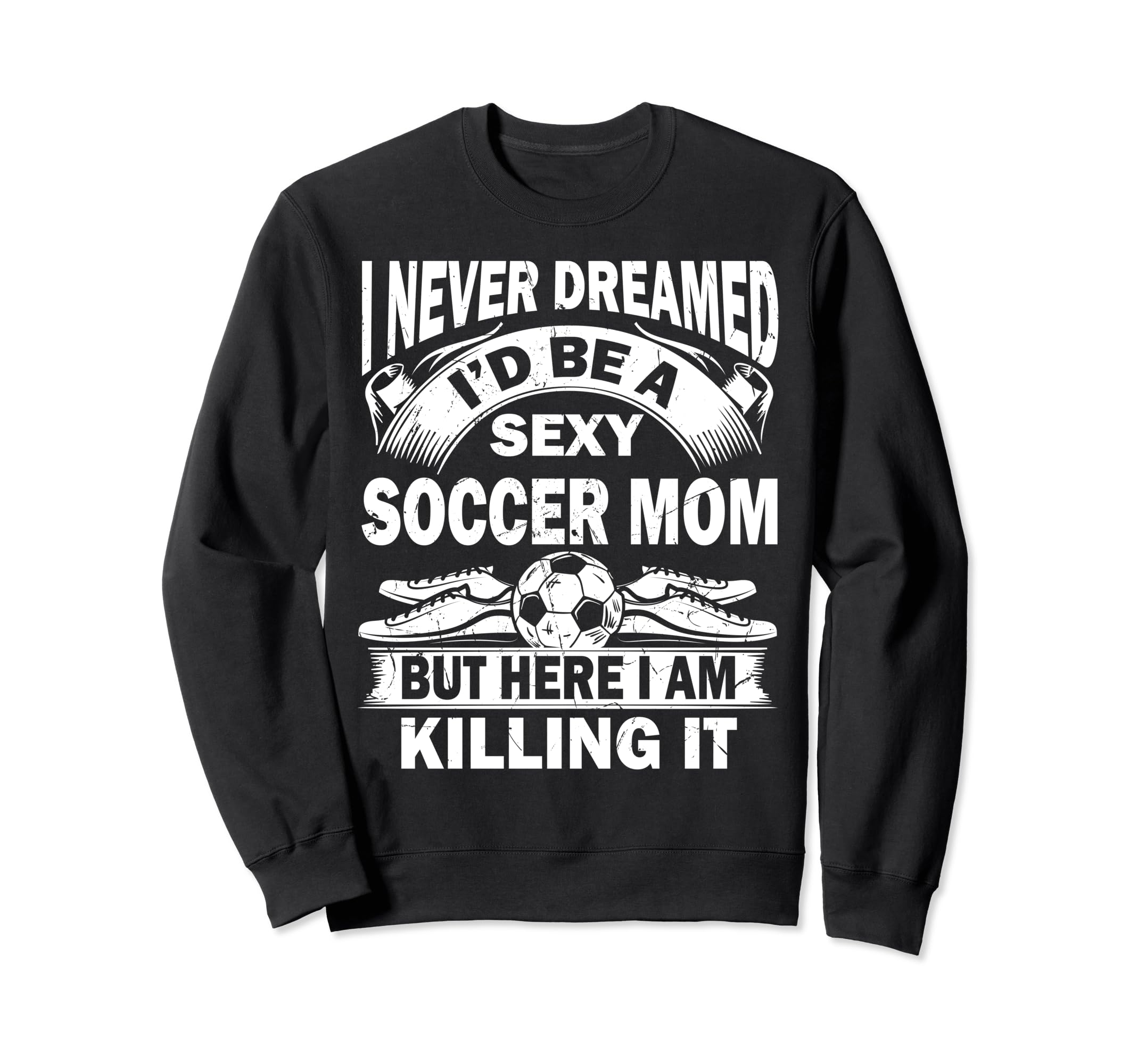 I Never Dreamed Id Be Sexy Sweatshirt - Aesthetic Graphic for Adults