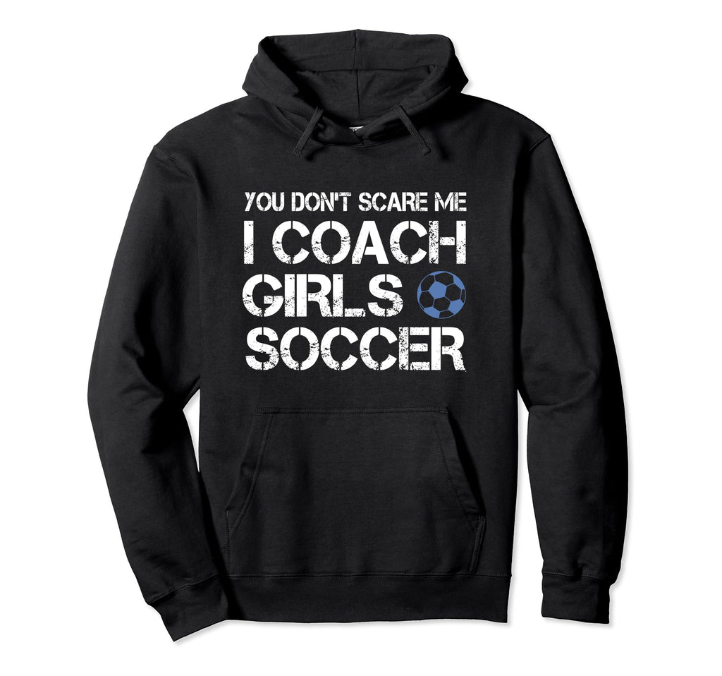 You Dont Scare Me I Coach Soccer Coaching Hoodie - Streetwear Style Unisex
