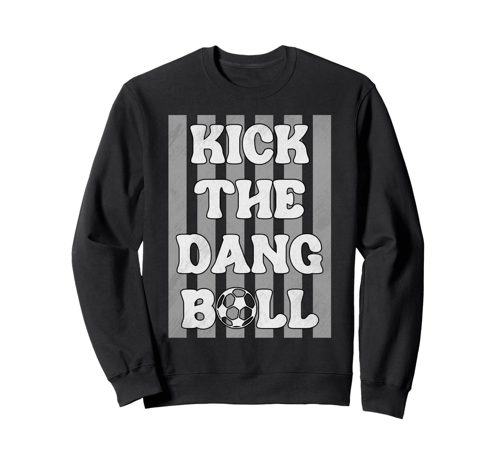 Kick Dang Ball Funny Soccer Game Day Sweatshirt - Graphic Print for Adults