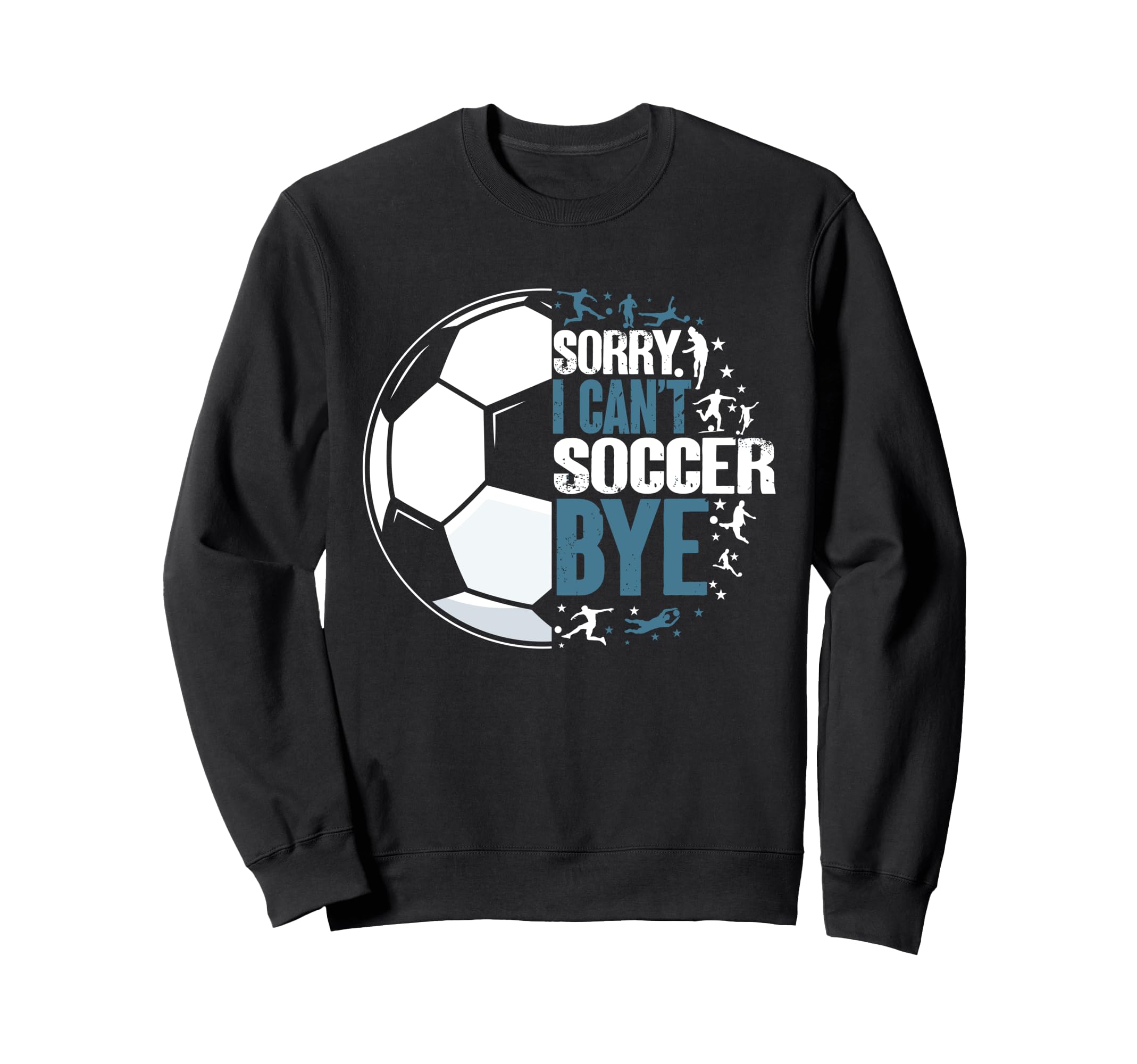 Sorry I Cant Soccer Bye Funny Sweatshirt - Fun Novelty Design Men Women