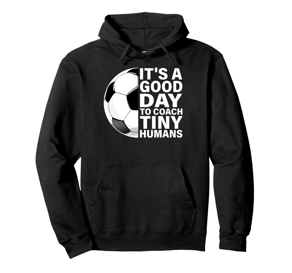Its Good Day To Coach Tiny Humans Soccer Hoodie - Novelty Apparel Unisex