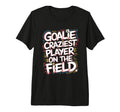 Goalie Craziest Player Field T-Shirt - Casual Everyday Wear for Adults