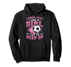 I Know I Play Like Try To Keep Up Soccer Hoodie - Novelty Apparel Men Women