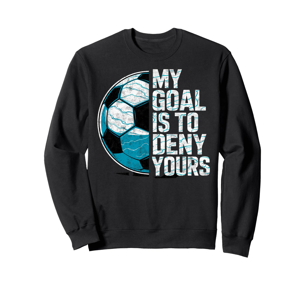 My Goal Is To Deny Yours Soccer Sweatshirt - Fun Novelty Design for Adults