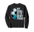 My Goal Is To Deny Yours Soccer Sweatshirt - Fun Novelty Design for Adults