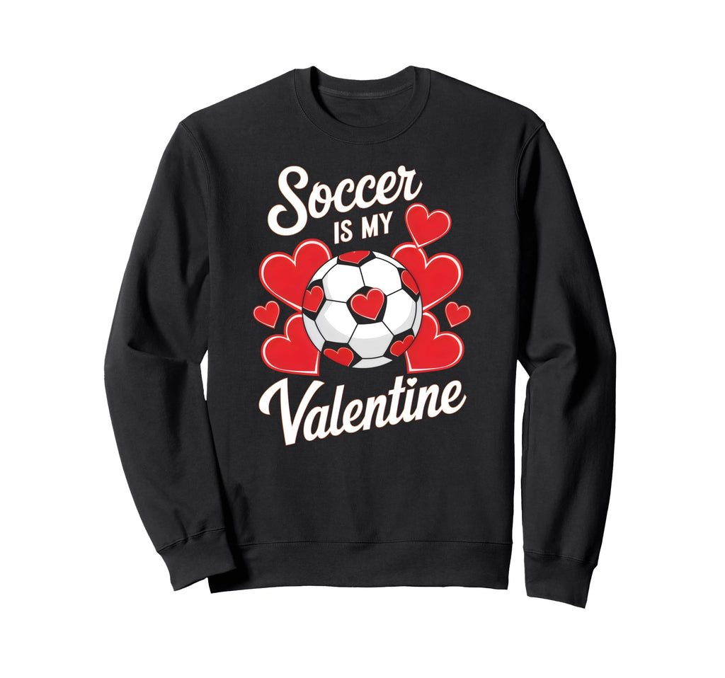 Soccer Is My Valentine Funny Love Sweatshirt - Streetwear Style Men Women