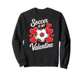Soccer Is My Valentine Funny Love Sweatshirt - Streetwear Style Men Women