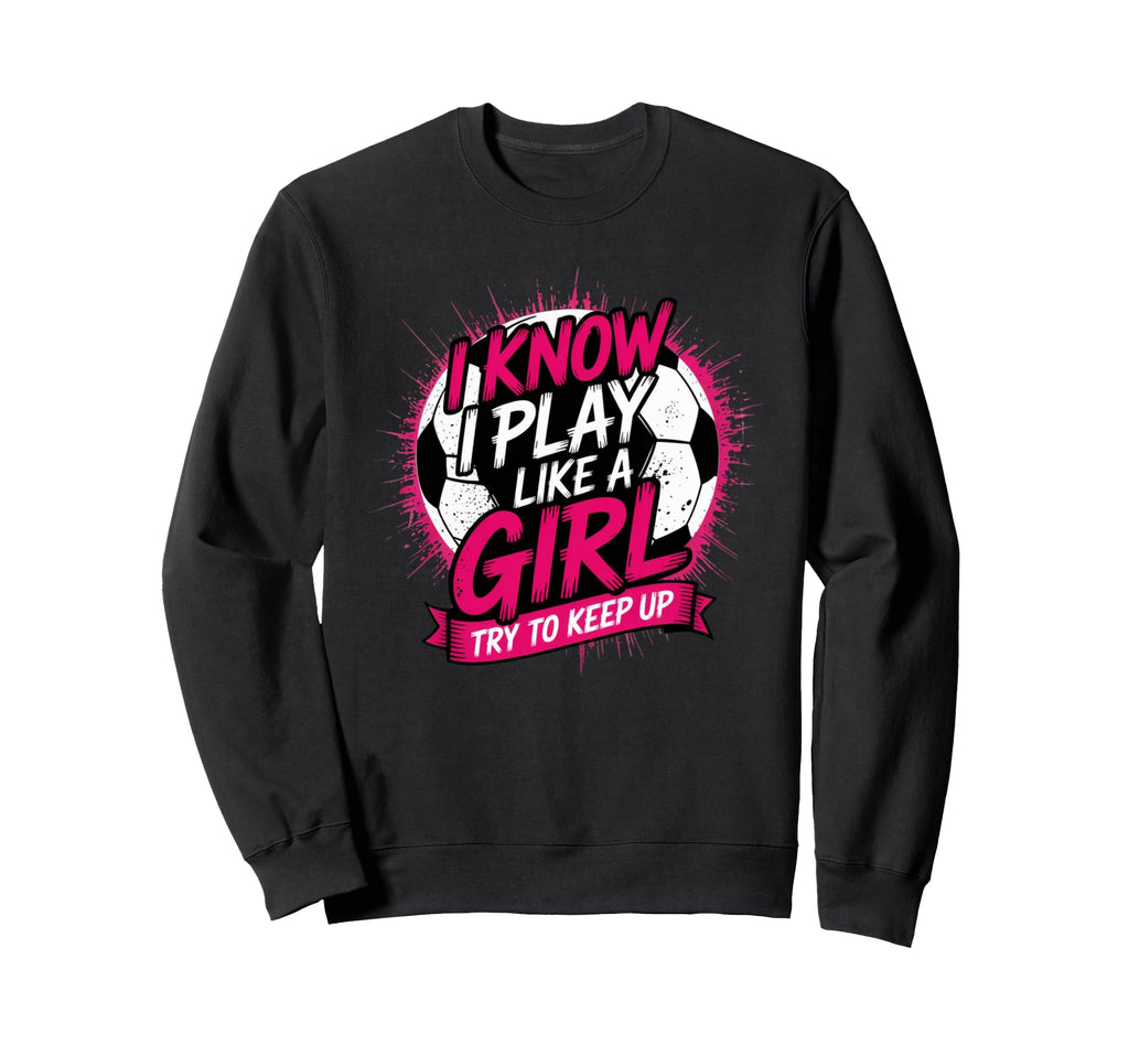 I Know I Play Like Try To Keep Up Sweatshirt - Novelty Apparel Unisex