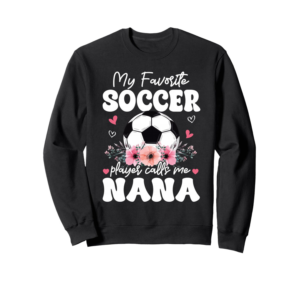 My Favorite Soccer Player Calls Me Nana Sweatshirt - Unique Graphic Unisex