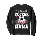 My Favorite Soccer Player Calls Me Nana Sweatshirt - Unique Graphic Unisex