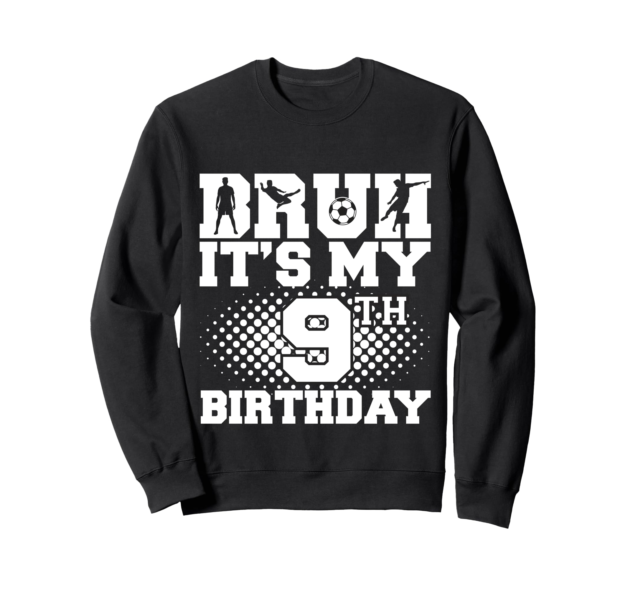 Bruh Its My 9Th Birthday Soccer 9 Sweatshirt - Custom Art Print Men Women