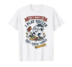 Thats What I Do I Play Soccer And I T-Shirt - Streetwear Style for Adults