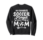 Soccer Mom My Favorite Soccer Player Sweatshirt - Aesthetic Graphic Unisex