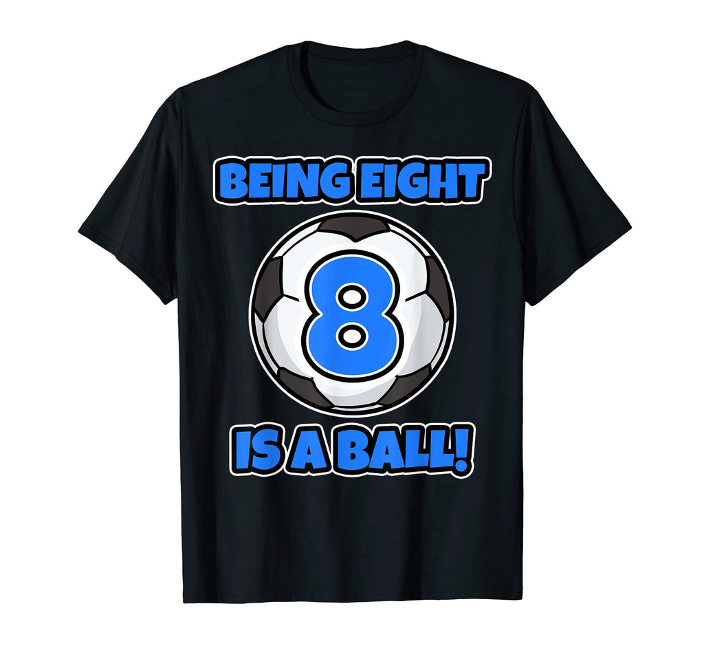 Being Eight Is Ball Birthday Soccer T-Shirt - Novelty Apparel Men Women
