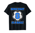 Being Eight Is Ball Birthday Soccer T-Shirt - Novelty Apparel Men Women