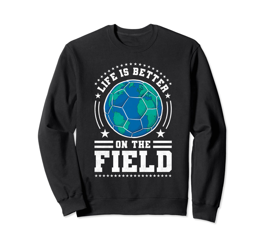 Life Is Better Field Soccer Sweatshirt - Custom Art Print for Adults