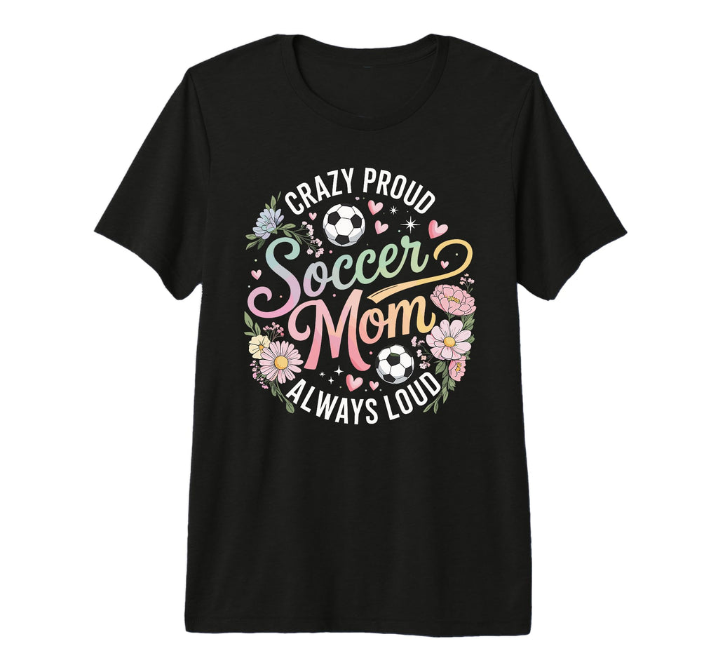 Crazy Proud Soccer Mom Always Loud T-Shirt - Fun Novelty Design for Adults