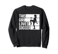 Funny Sport This Loves Soccer Sweatshirt - Graphic Print Unisex