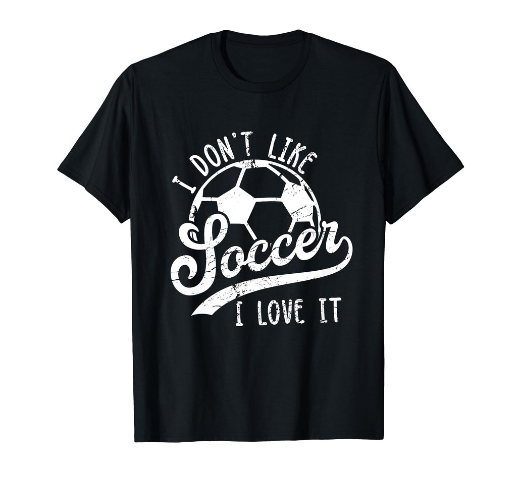 I Dont Like Soccer I Love It Funny Soccer T-Shirt - Trendy Graphic Unisex