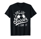 I Dont Like Soccer I Love It Funny Soccer T-Shirt - Trendy Graphic Unisex