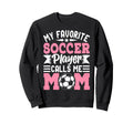 My Favorite Soccer Player Calls Me Mom Sweatshirt - Trendy Graphic Unisex