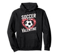 Soccer Is My Valentine Funny Love Hoodie - Graphic Print Men Women