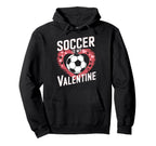 Soccer Is My Valentine Funny Love Hoodie - Graphic Print Men Women