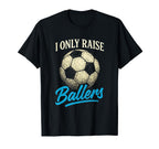 I Only Raise Ballers Soccer Dad T-Shirt - Novelty Apparel for Adults