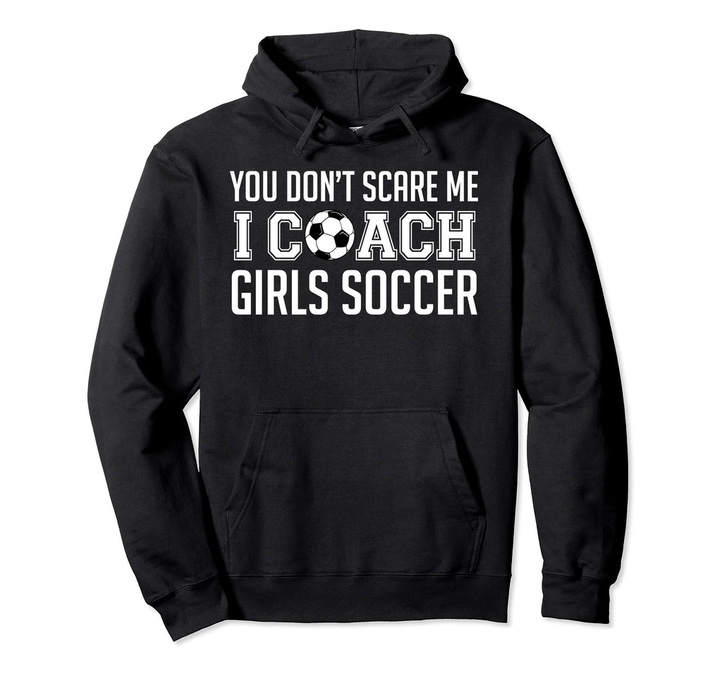 You Dont Scare Me I Coach Soccer Hoodie - Casual Everyday Wear Unisex