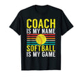 Coach Is My Name Softball Is My Game T-Shirt - Novelty Apparel Unisex