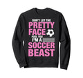 Soccer Beast Funny Dont Let Pretty Sweatshirt - Novelty Apparel for Adults
